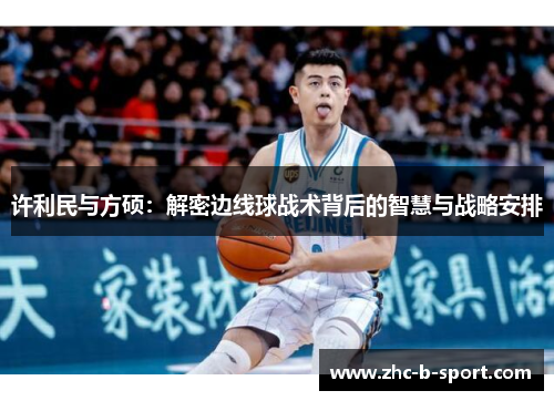 许利民与方硕：解密边线球战术背后的智慧与战略安排