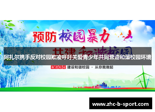 阿扎尔携手反对校园欺凌呼吁关爱青少年共同营造和谐校园环境