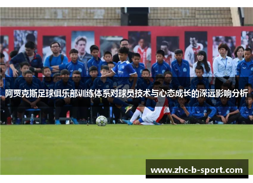 阿贾克斯足球俱乐部训练体系对球员技术与心态成长的深远影响分析