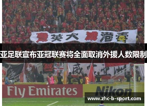 亚足联宣布亚冠联赛将全面取消外援人数限制