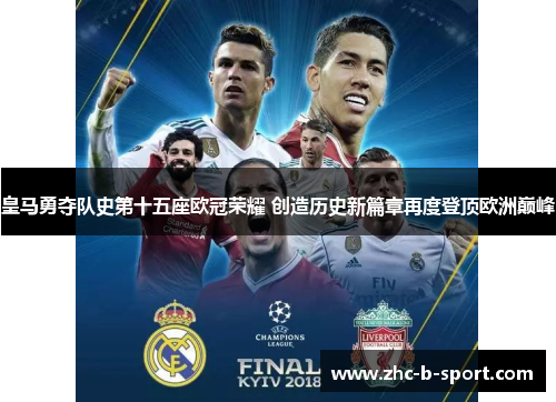 皇马勇夺队史第十五座欧冠荣耀 创造历史新篇章再度登顶欧洲巅峰
