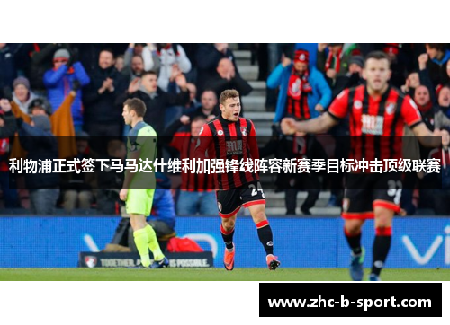 利物浦正式签下马马达什维利加强锋线阵容新赛季目标冲击顶级联赛