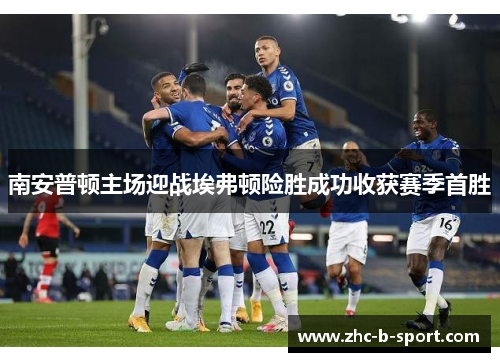 南安普顿主场迎战埃弗顿险胜成功收获赛季首胜 南安普顿主场迎战埃弗顿险胜成功收获赛季首胜
