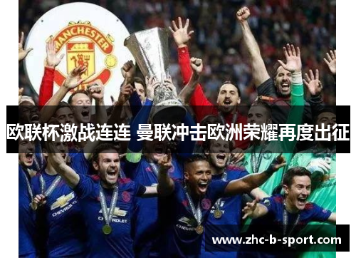 欧联杯激战连连 曼联冲击欧洲荣耀再度出征