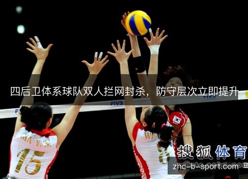 四后卫体系球队双人拦网封杀,防守层次立即提升 四后卫体系球队双人拦网封杀,防守层次立即提升